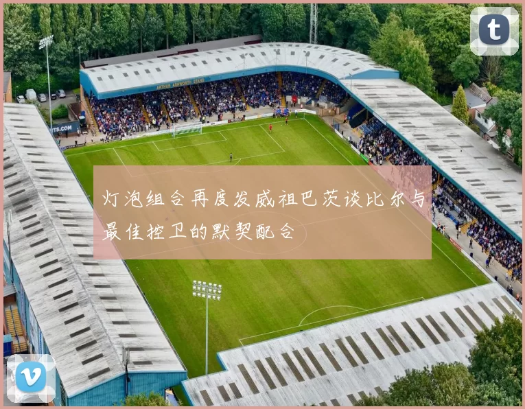 灯泡组合再度发威祖巴茨谈比尔与最佳控卫的默契配合